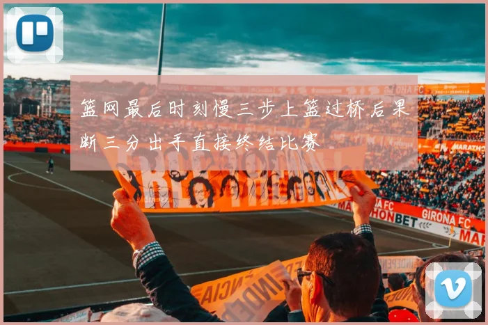 篮网最后时刻慢三步上篮过桥后果断三分出手直接终结比赛